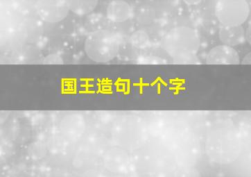 国王造句十个字