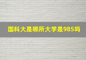 国科大是哪所大学是985吗