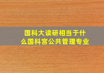 国科大读研相当于什么国科宫公共管理专业