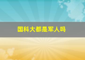 国科大都是军人吗