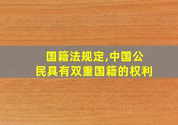 国籍法规定,中国公民具有双重国籍的权利