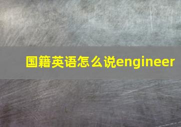 国籍英语怎么说engineer