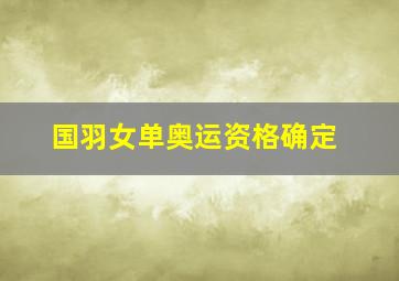 国羽女单奥运资格确定