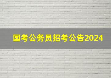 国考公务员招考公告2024