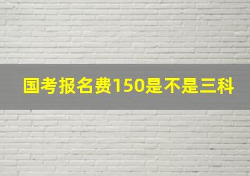 国考报名费150是不是三科