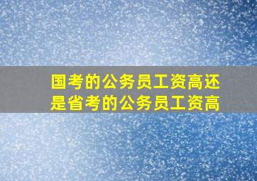 国考的公务员工资高还是省考的公务员工资高