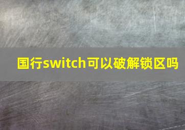 国行switch可以破解锁区吗