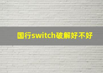 国行switch破解好不好