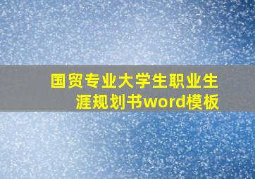 国贸专业大学生职业生涯规划书word模板