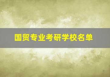 国贸专业考研学校名单