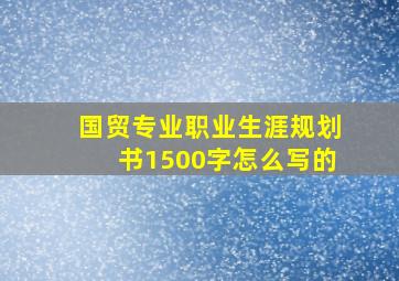 国贸专业职业生涯规划书1500字怎么写的