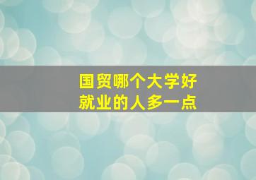 国贸哪个大学好就业的人多一点