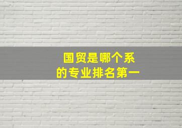 国贸是哪个系的专业排名第一