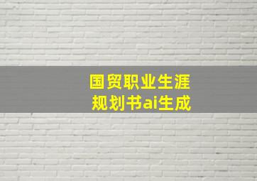 国贸职业生涯规划书ai生成