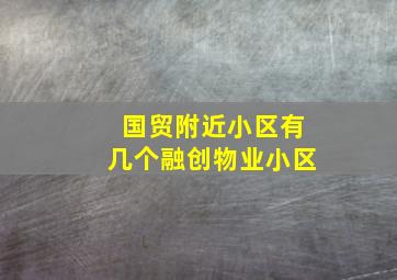 国贸附近小区有几个融创物业小区