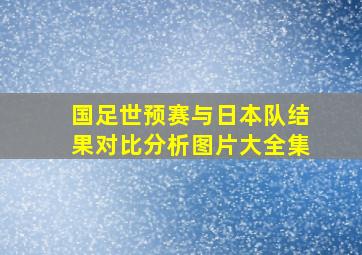 国足世预赛与日本队结果对比分析图片大全集