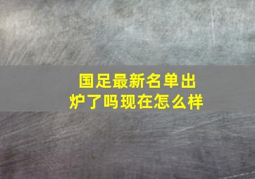 国足最新名单出炉了吗现在怎么样