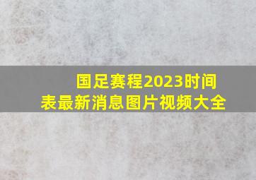 国足赛程2023时间表最新消息图片视频大全