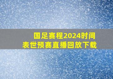 国足赛程2024时间表世预赛直播回放下载