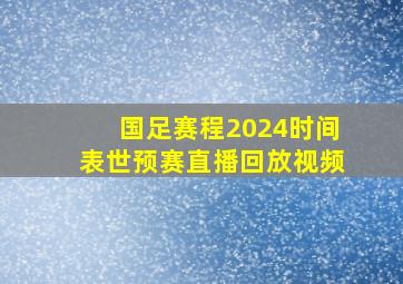 国足赛程2024时间表世预赛直播回放视频