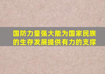 国防力量强大能为国家民族的生存发展提供有力的支撑