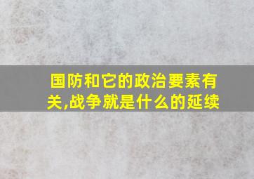 国防和它的政治要素有关,战争就是什么的延续