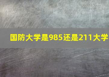 国防大学是985还是211大学