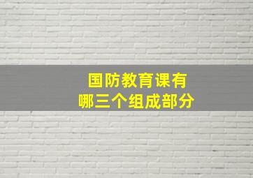 国防教育课有哪三个组成部分