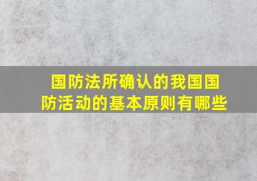 国防法所确认的我国国防活动的基本原则有哪些