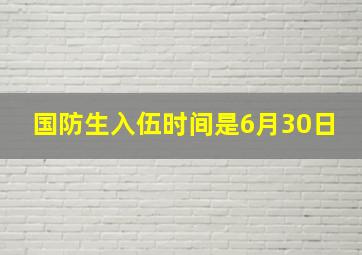 国防生入伍时间是6月30日