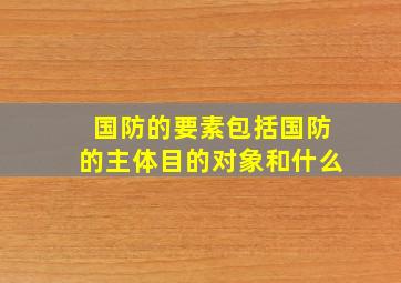 国防的要素包括国防的主体目的对象和什么