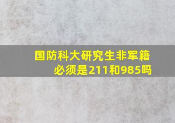 国防科大研究生非军籍必须是211和985吗