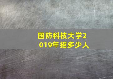 国防科技大学2019年招多少人