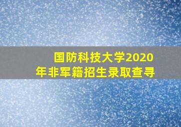 国防科技大学2020年非军籍招生录取查寻