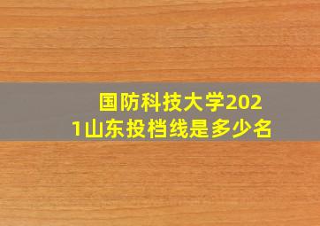 国防科技大学2021山东投档线是多少名