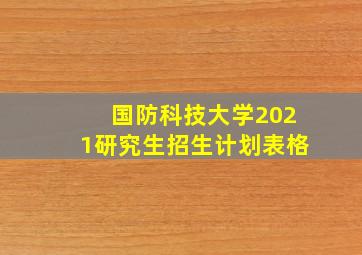 国防科技大学2021研究生招生计划表格