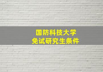 国防科技大学免试研究生条件