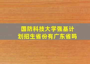 国防科技大学强基计划招生省份有广东省吗