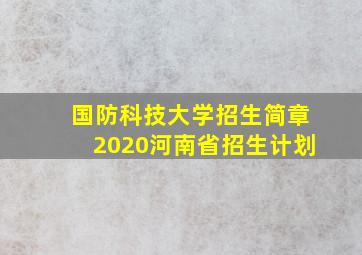 国防科技大学招生简章2020河南省招生计划