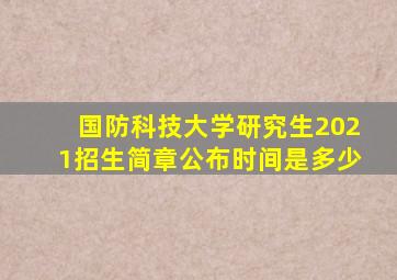 国防科技大学研究生2021招生简章公布时间是多少