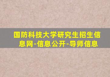 国防科技大学研究生招生信息网-信息公开-导师信息