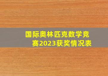 国际奥林匹克数学竞赛2023获奖情况表