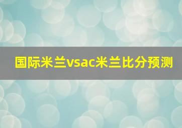 国际米兰vsac米兰比分预测