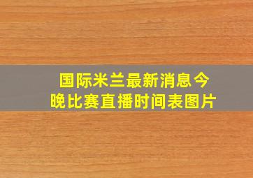 国际米兰最新消息今晚比赛直播时间表图片