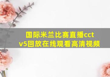 国际米兰比赛直播cctv5回放在线观看高清视频