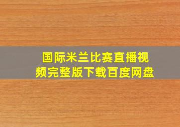 国际米兰比赛直播视频完整版下载百度网盘