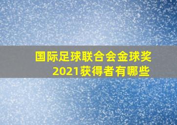 国际足球联合会金球奖2021获得者有哪些