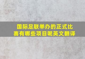 国际足联举办的正式比赛有哪些项目呢英文翻译