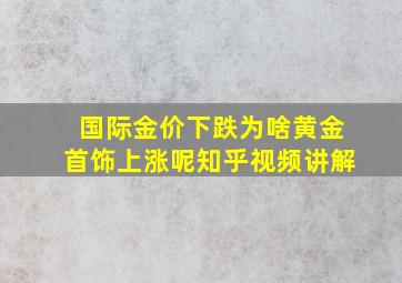 国际金价下跌为啥黄金首饰上涨呢知乎视频讲解