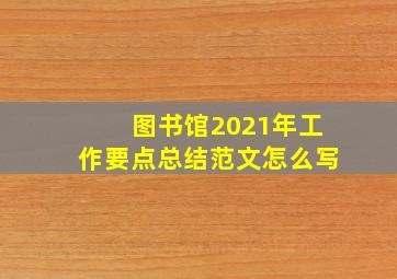 图书馆2021年工作要点总结范文怎么写